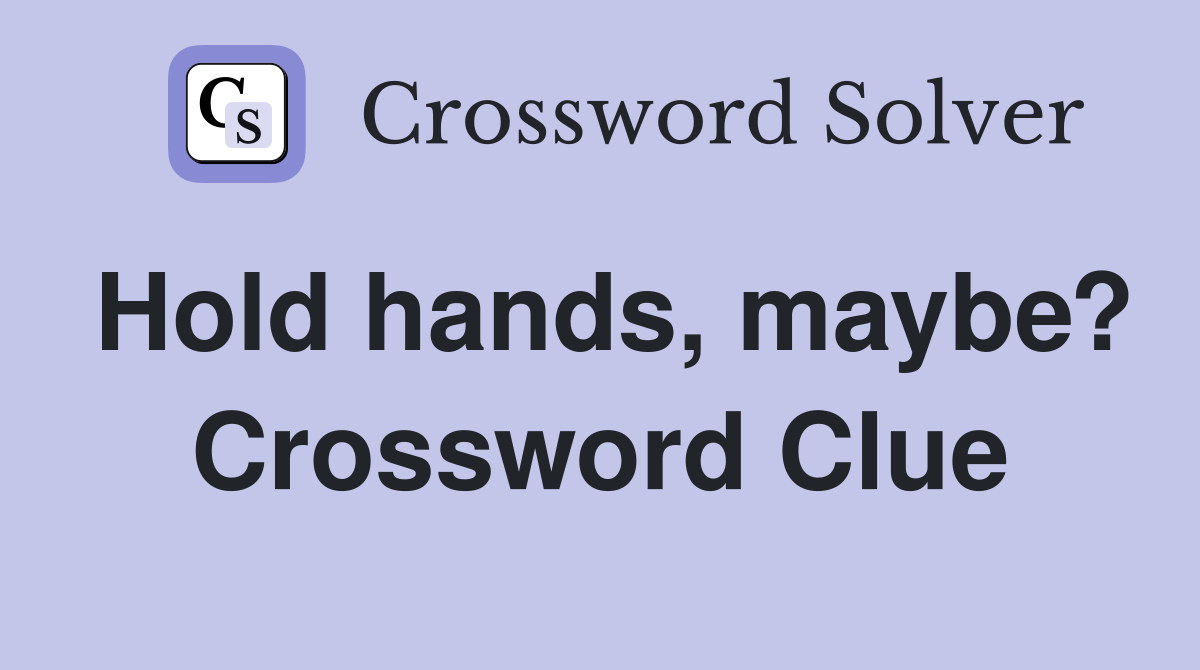 Hold hands, maybe? Crossword Clue