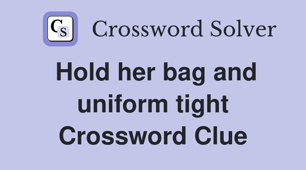 Hold her bag and uniform tight Crossword Clue