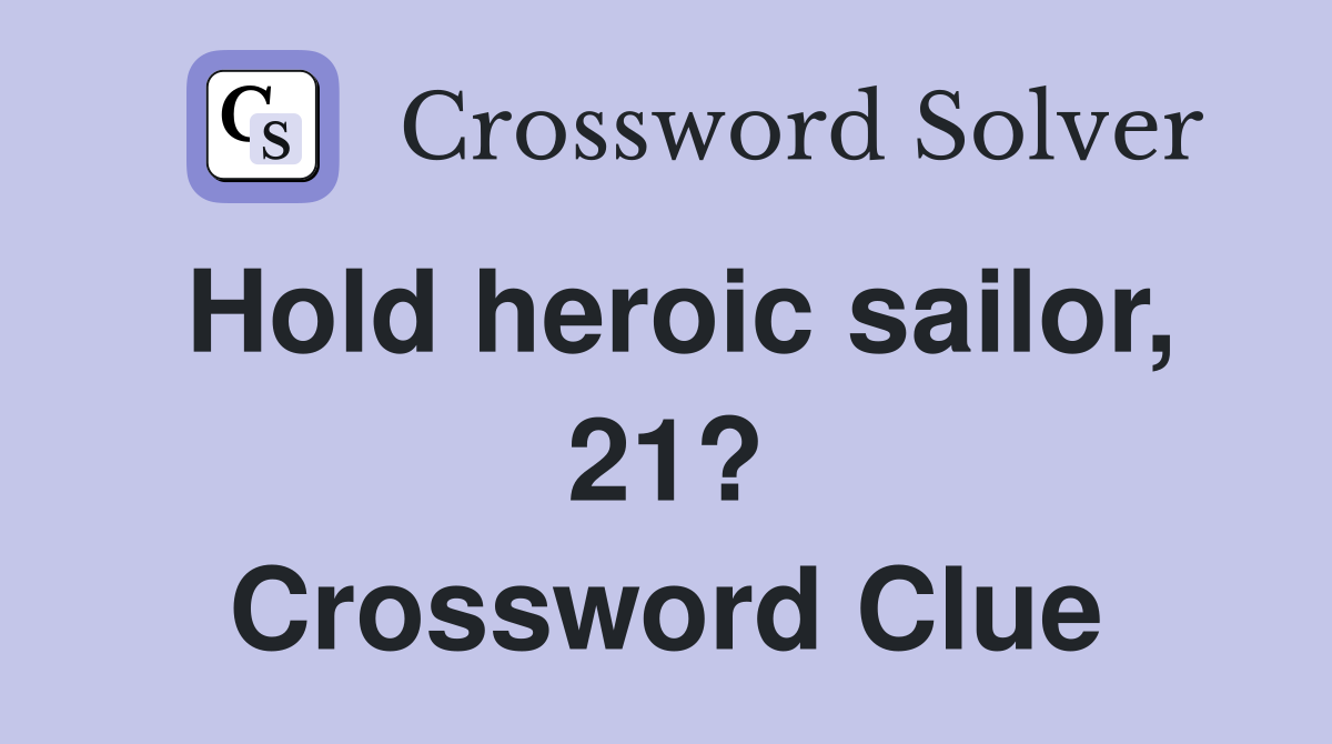 Hold heroic sailor, 21? Crossword Clue