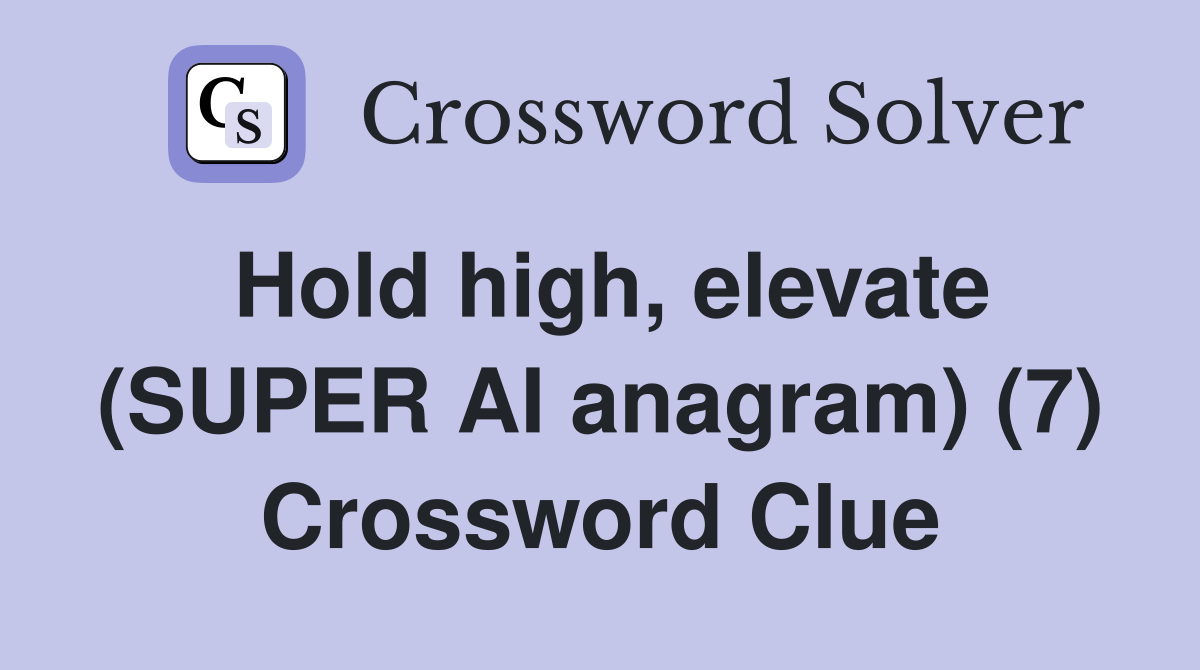 Hold high, elevate (SUPER AI anagram) (7) Crossword Clue