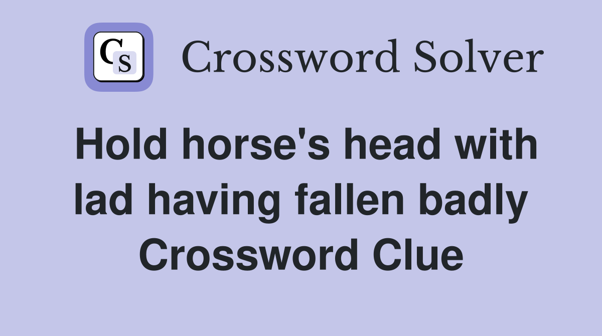 Hold horse's head with lad having fallen badly Crossword Clue