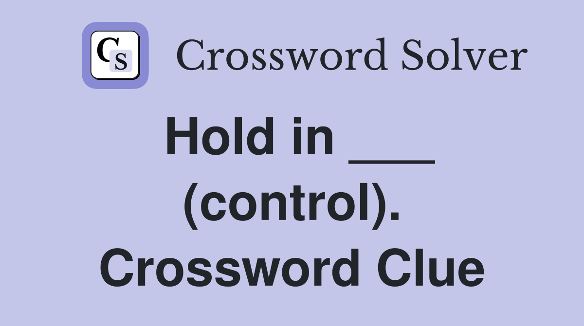 Hold in ___ (control). Crossword Clue