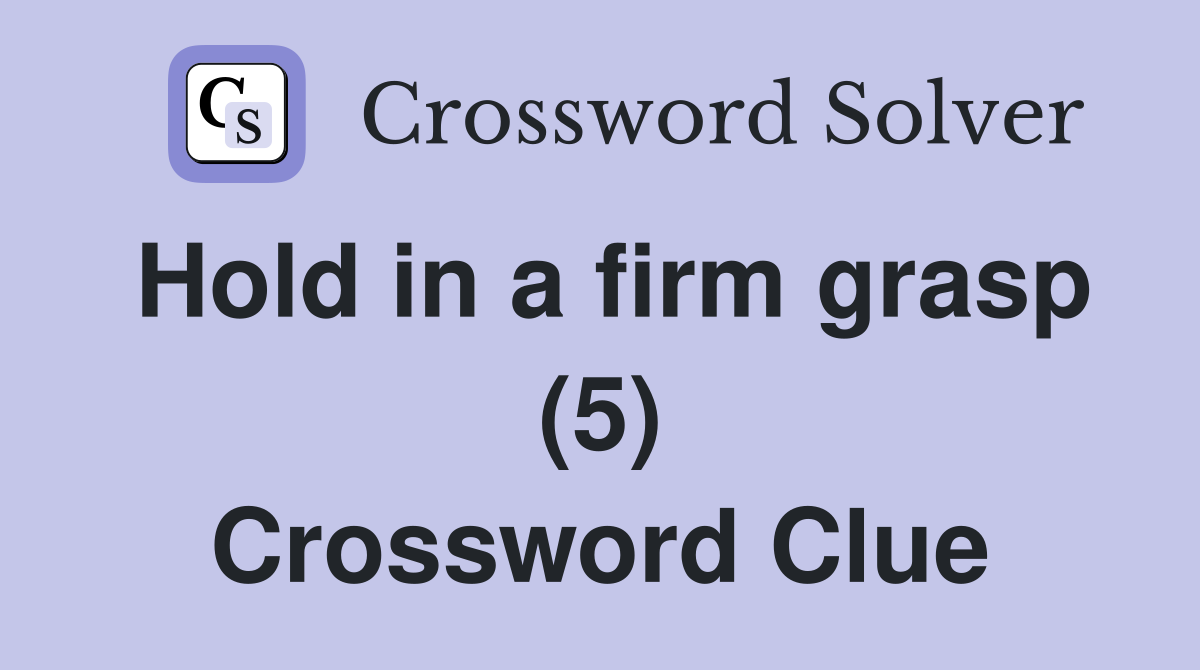 Hold in a firm grasp (5) Crossword Clue