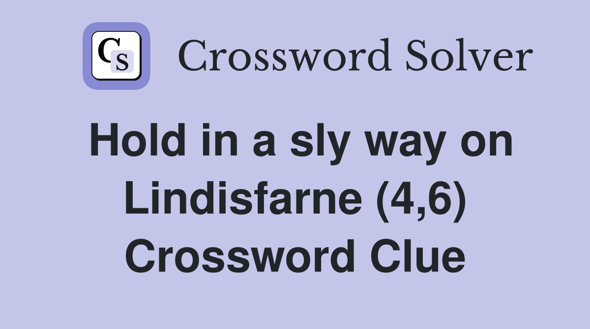 Hold in a sly way on Lindisfarne (4,6) Crossword Clue