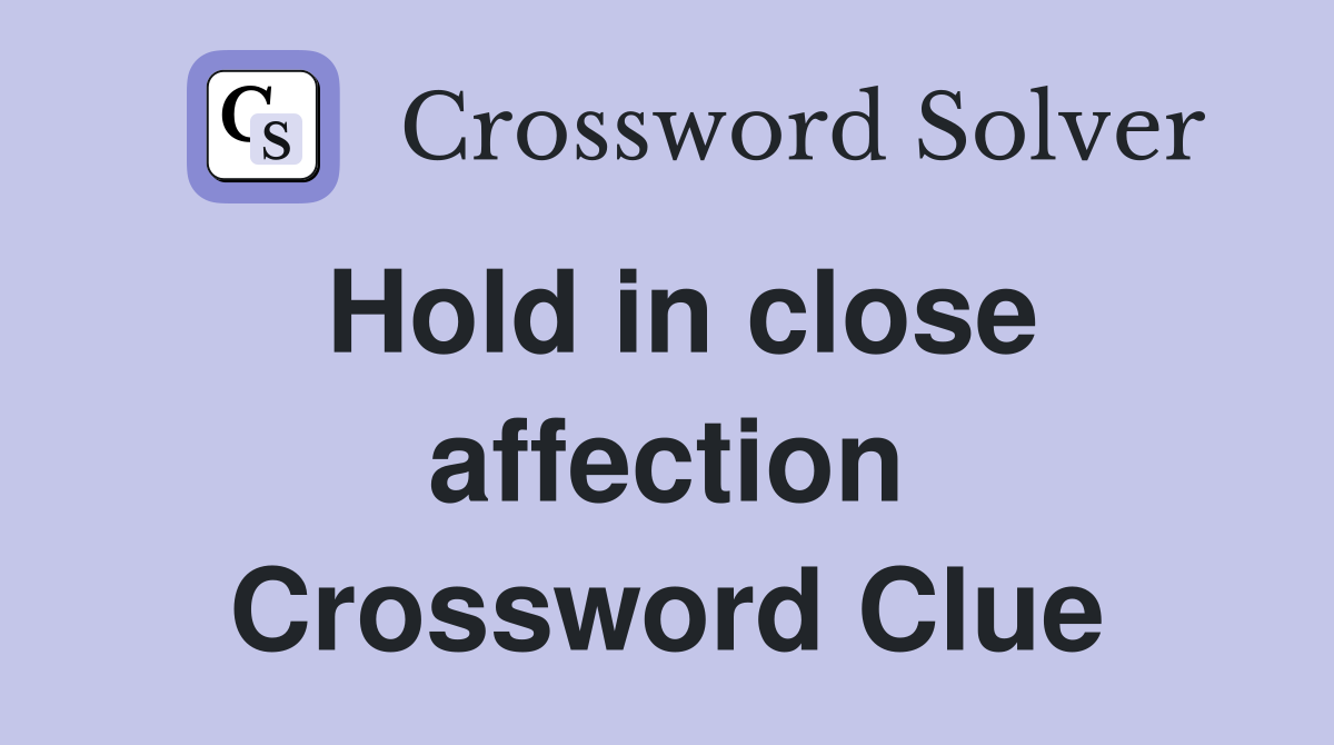 Hold in close affection Crossword Clue