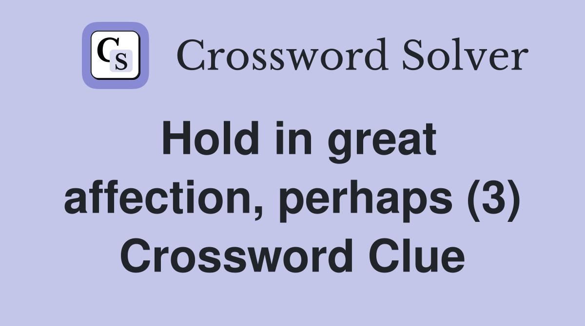 Hold in great affection, perhaps (3) Crossword Clue