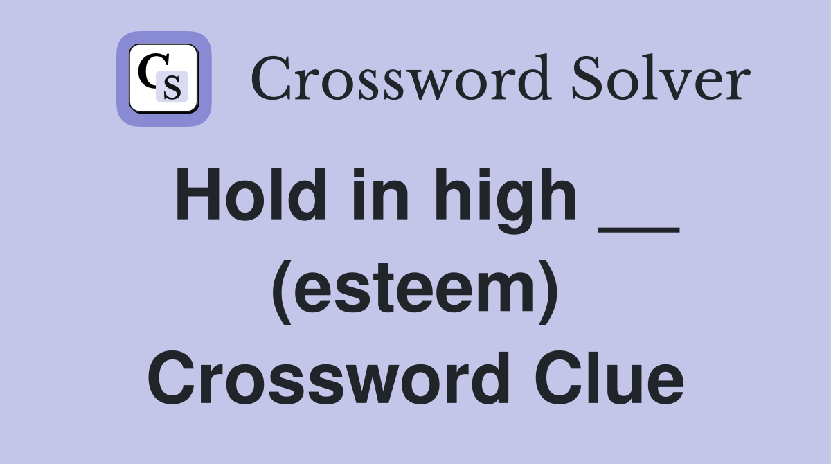 Hold in high __ (esteem) Crossword Clue