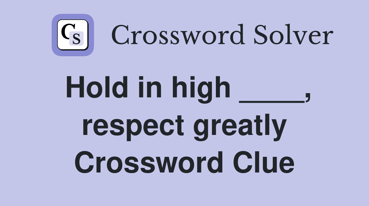 Hold in high ____, respect greatly Crossword Clue