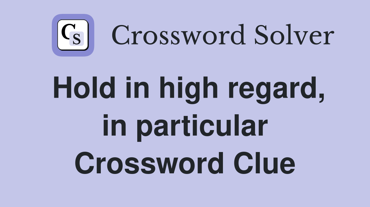 Hold in high regard, in particular Crossword Clue