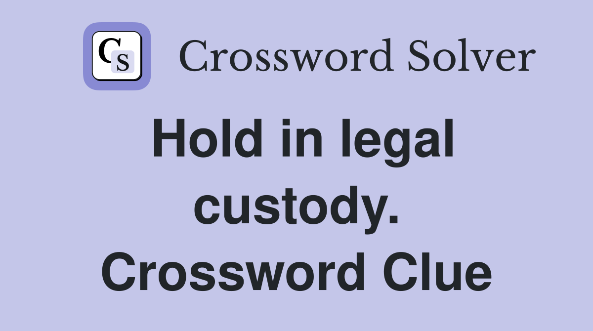 Hold in legal custody. Crossword Clue
