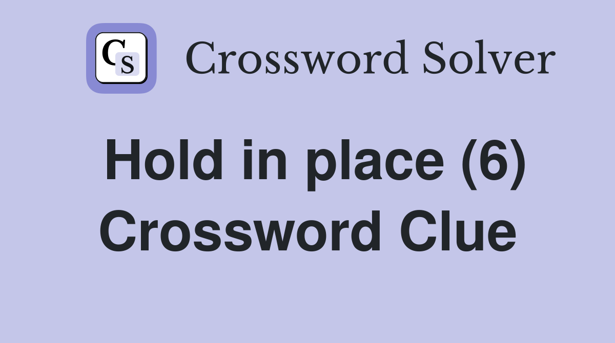 Hold in place (6) Crossword Clue