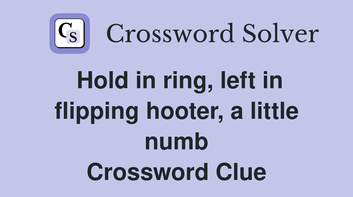 Hold in ring, left in flipping hooter, a little numb Crossword Clue