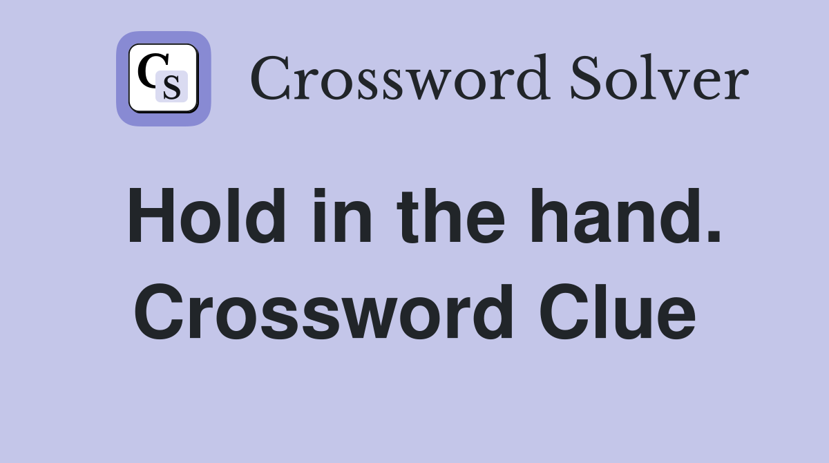 Hold in the hand. Crossword Clue