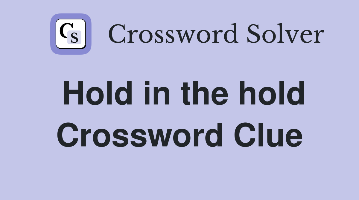 Hold in the hold Crossword Clue