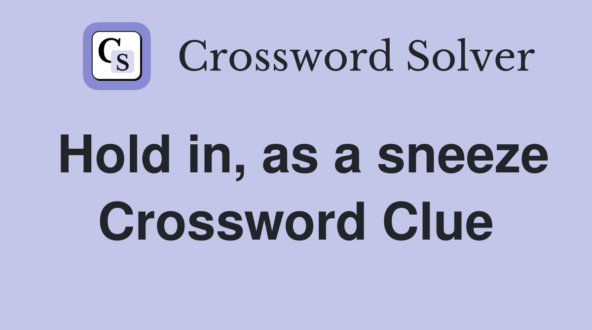Hold in, as a sneeze Crossword Clue