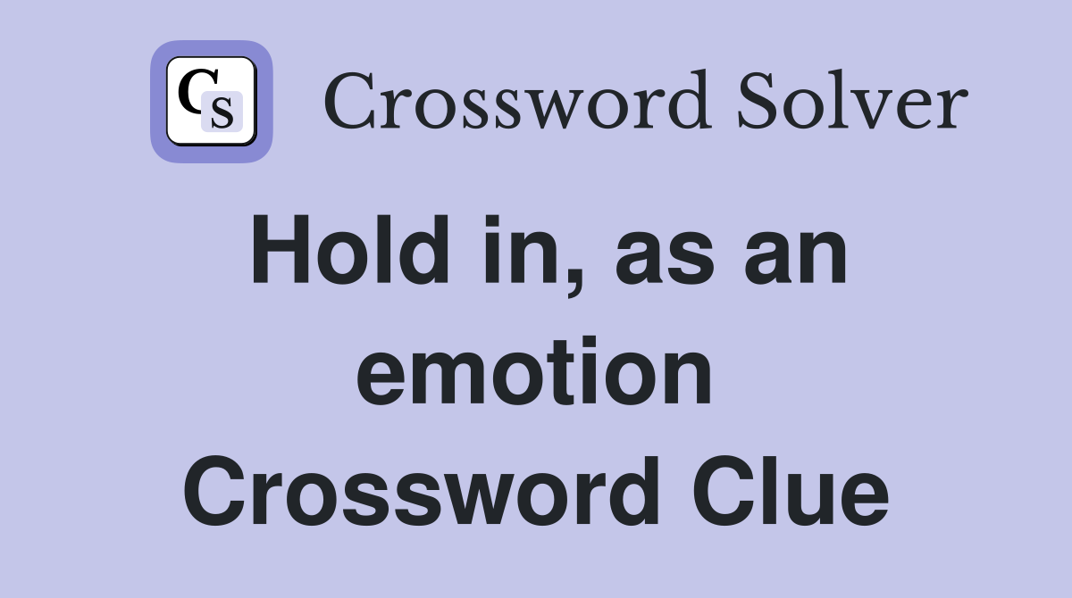Hold in, as an emotion Crossword Clue