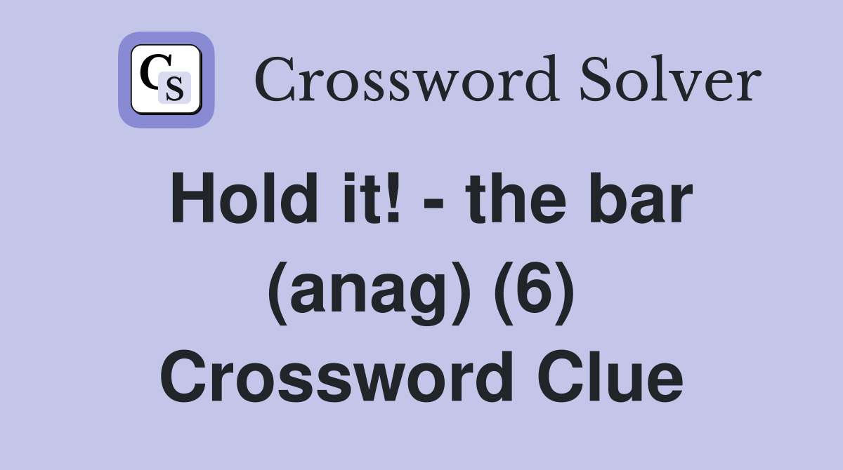 Hold it! - the bar (anag) (6) Crossword Clue