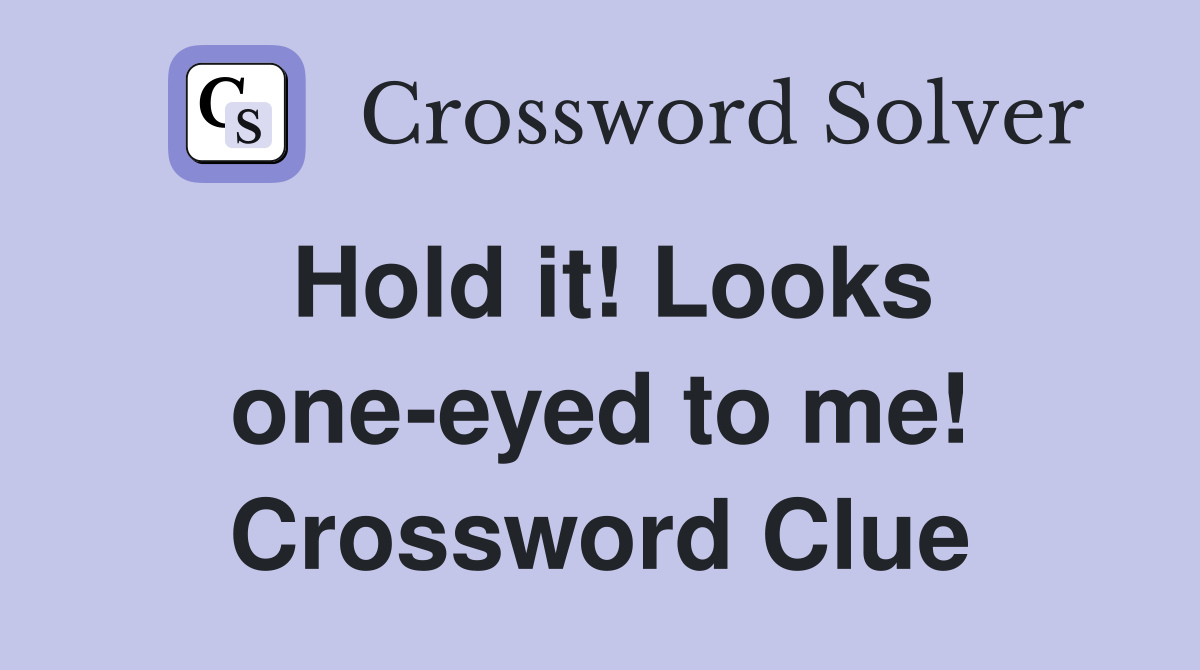 Hold it! Looks one-eyed to me! Crossword Clue