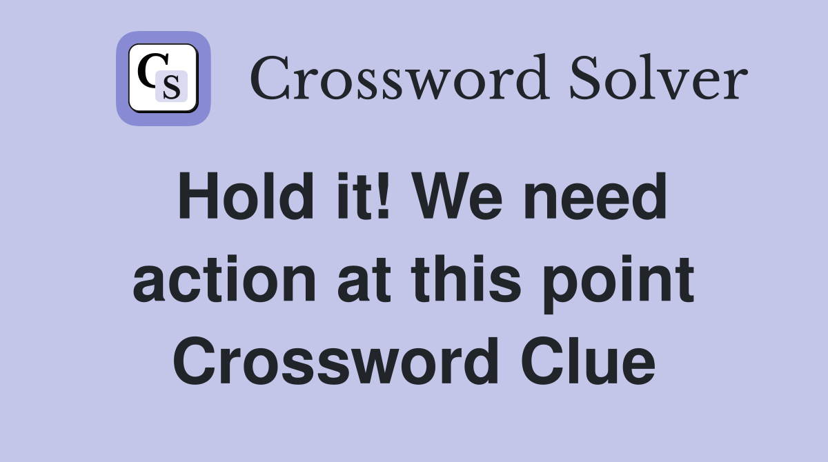 Hold it! We need action at this point Crossword Clue