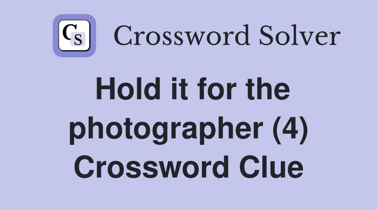 Hold it for the photographer (4) Crossword Clue