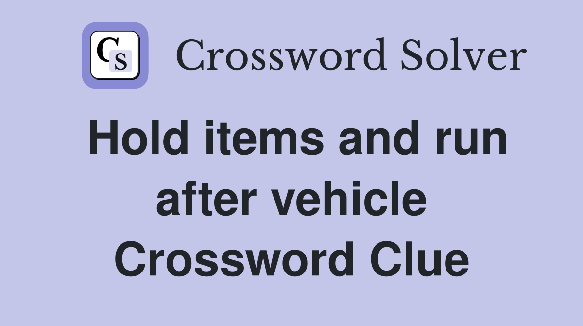 Hold items and run after vehicle Crossword Clue