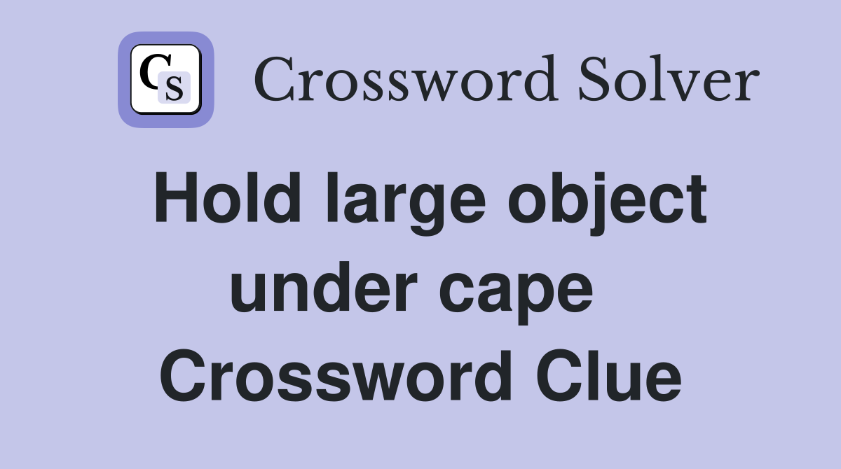 Hold large object under cape  Crossword Clue