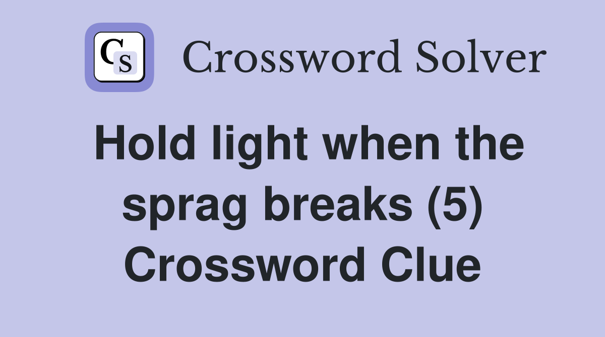 Hold light when the sprag breaks (5) Crossword Clue