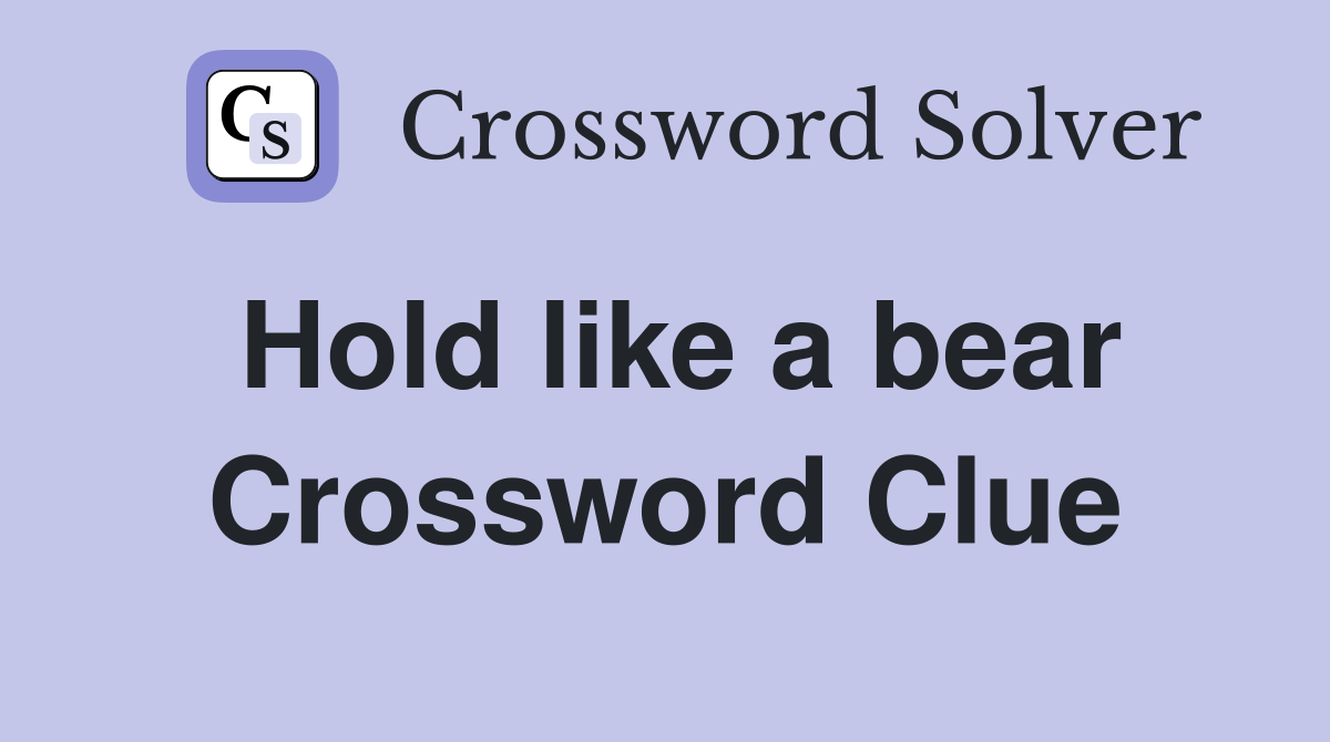 Hold like a bear Crossword Clue