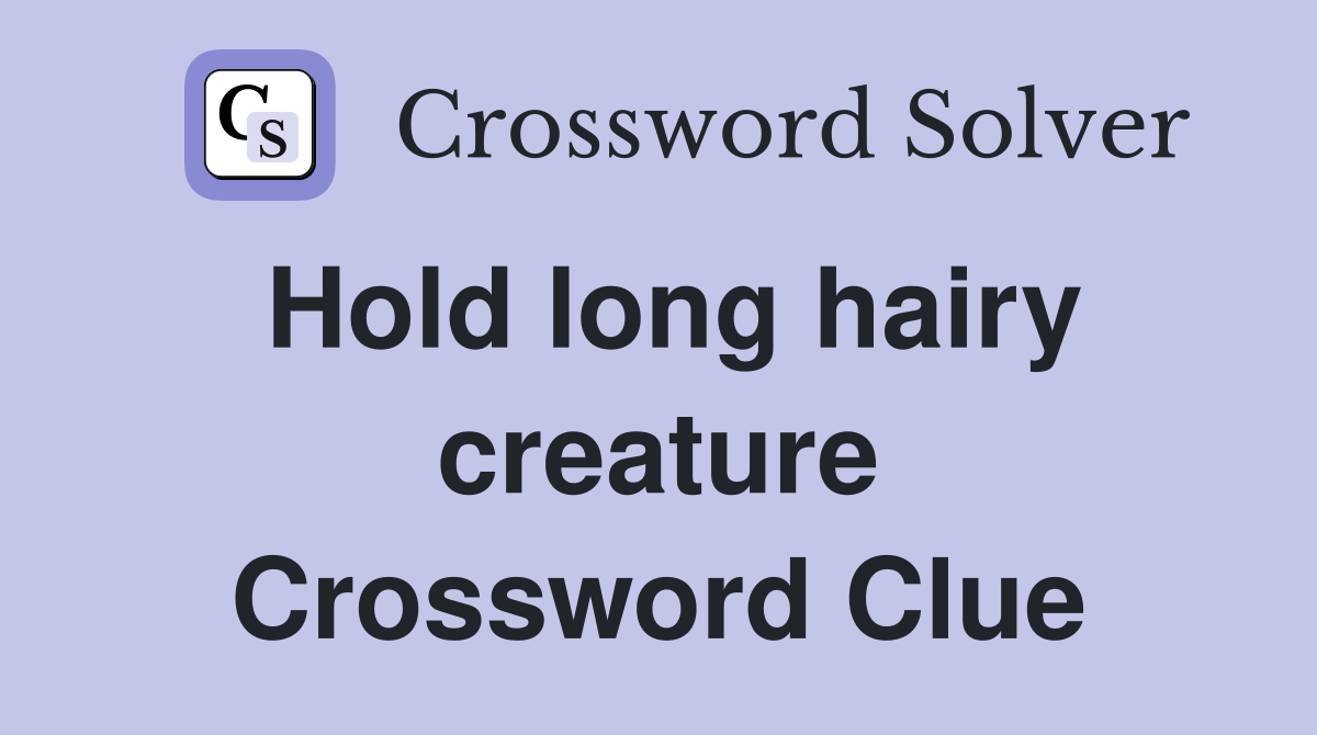 Hold long hairy creature Crossword Clue