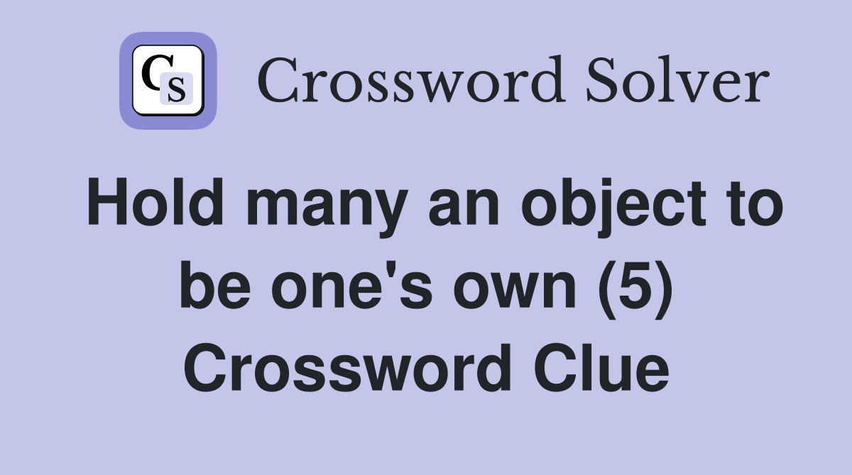 Hold many an object to be one's own (5) Crossword Clue