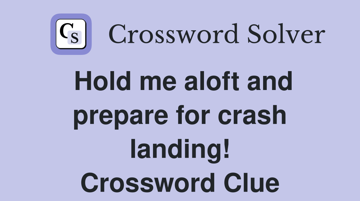 Hold me aloft and prepare for crash landing! Crossword Clue