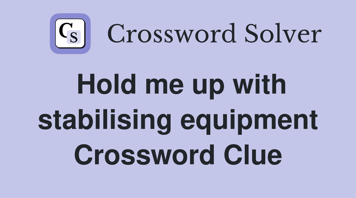 Hold me up with stabilising equipment Crossword Clue