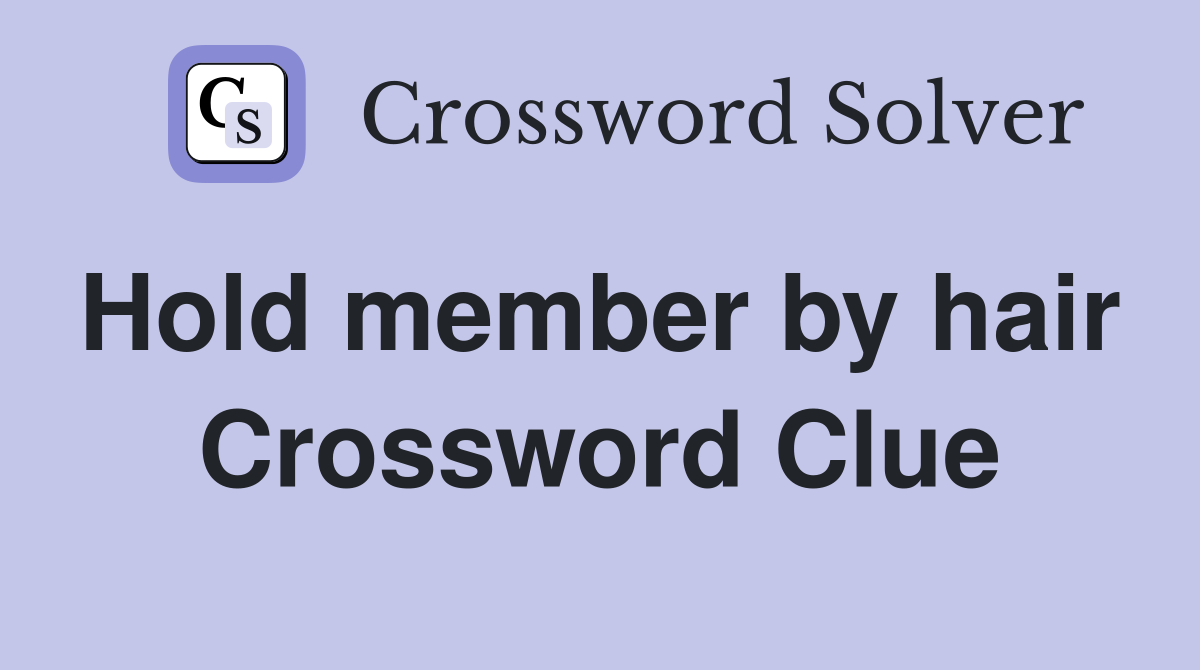 Hold member by hair  Crossword Clue