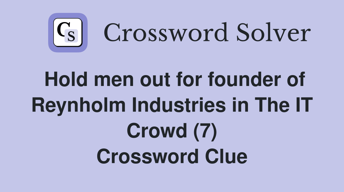 Hold men out for founder of Reynholm Industries in The IT Crowd (7) Crossword Clue