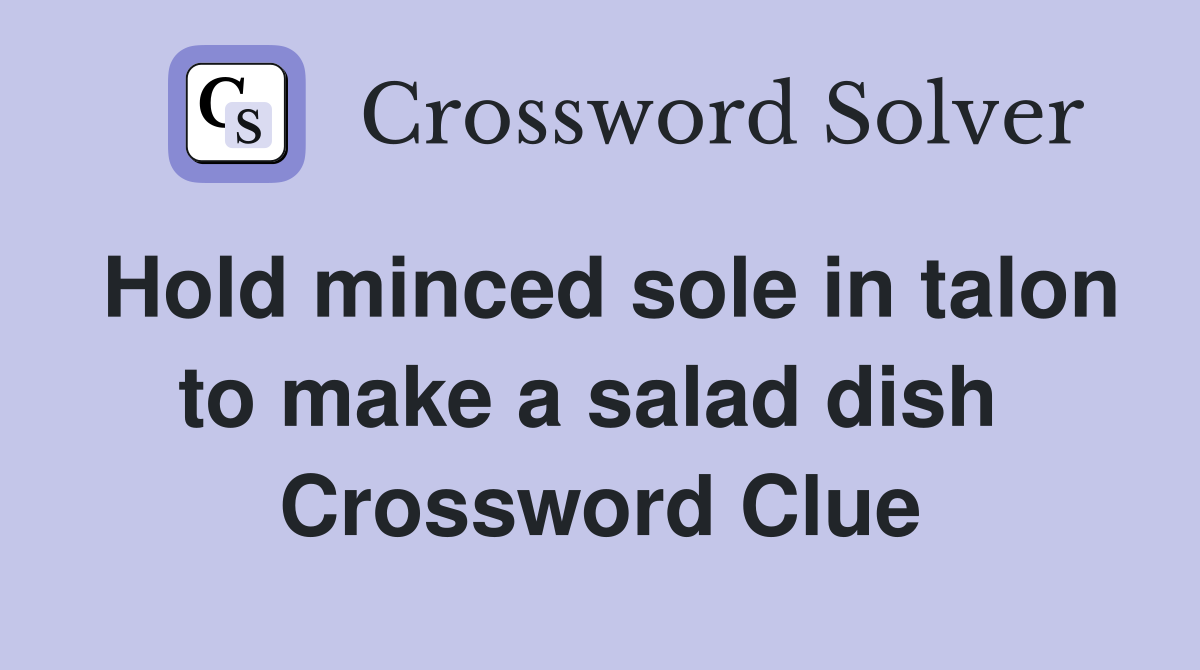 Hold minced sole in talon to make a salad dish  Crossword Clue