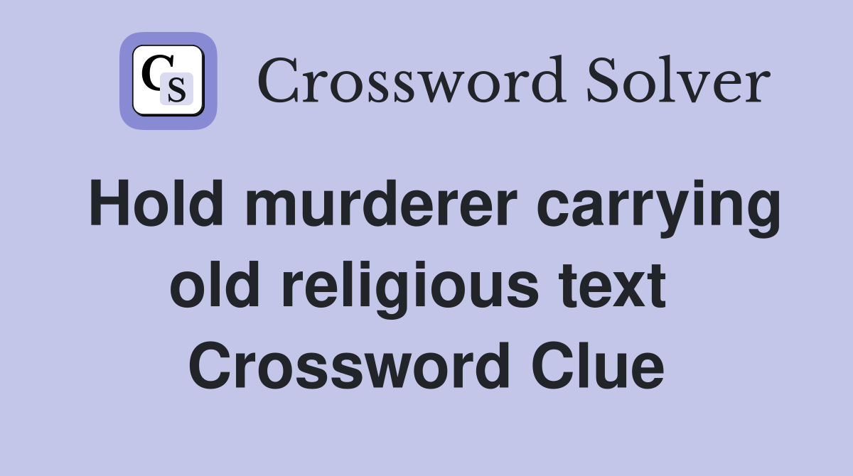 Hold murderer carrying old religious text  Crossword Clue