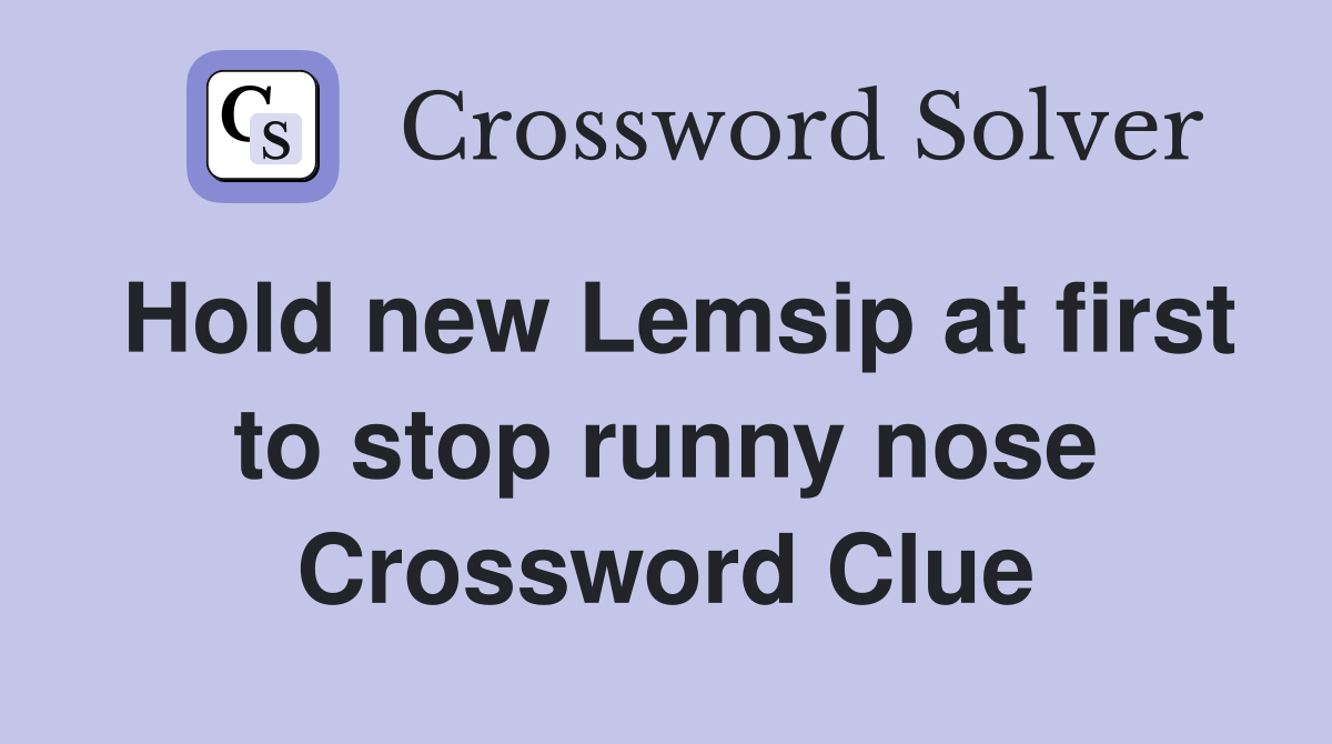 Hold new Lemsip at first to stop runny nose Crossword Clue