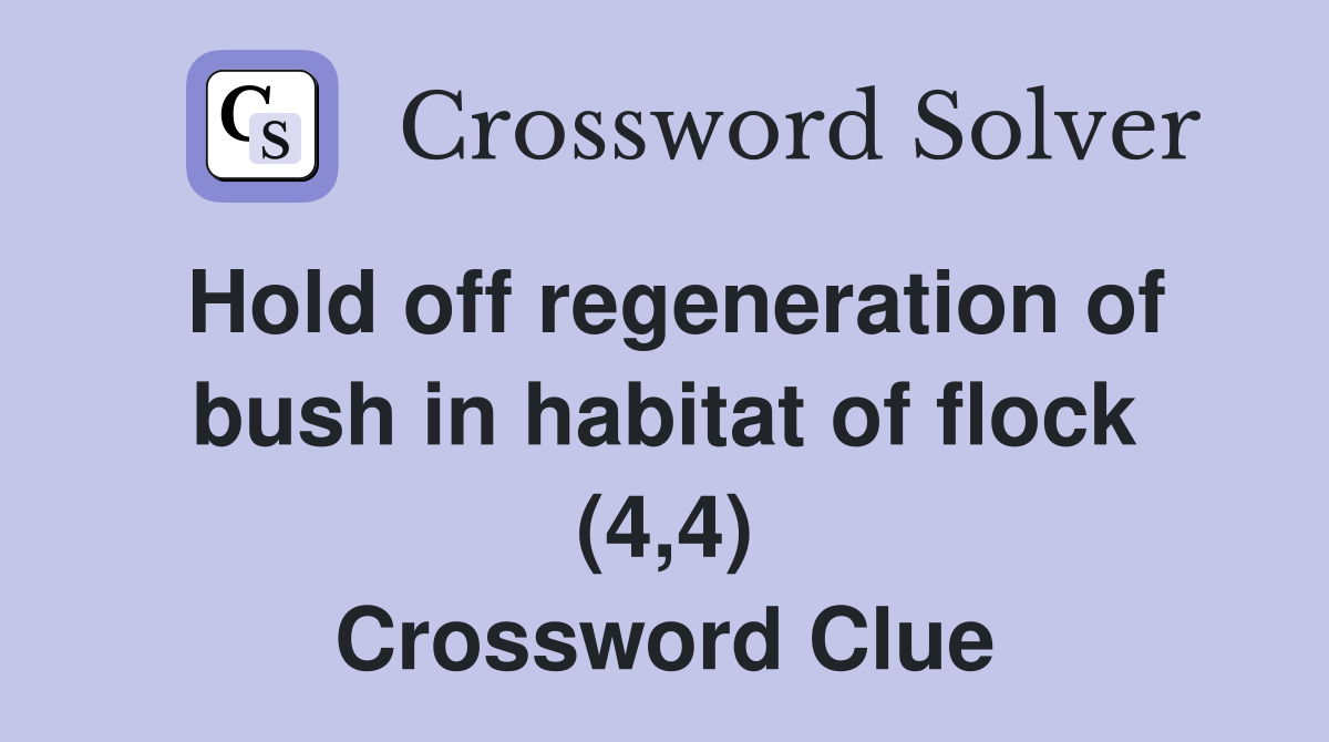 Hold off regeneration of bush in habitat of flock (4,4) Crossword Clue