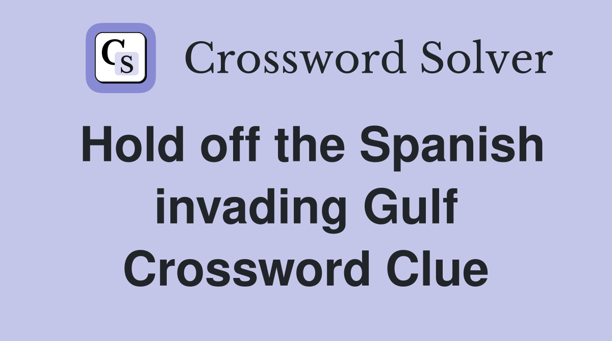 Hold off the Spanish invading Gulf Crossword Clue