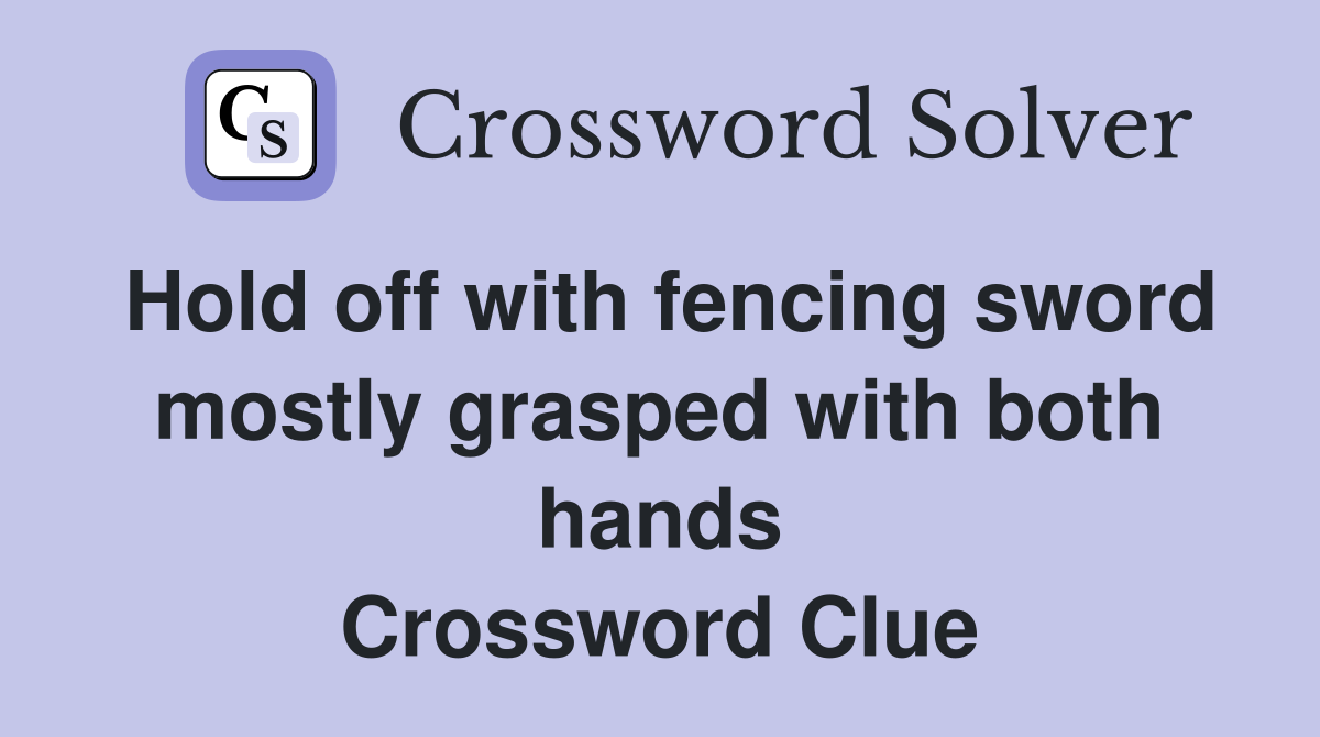 Hold off with fencing sword mostly grasped with both hands Crossword Clue