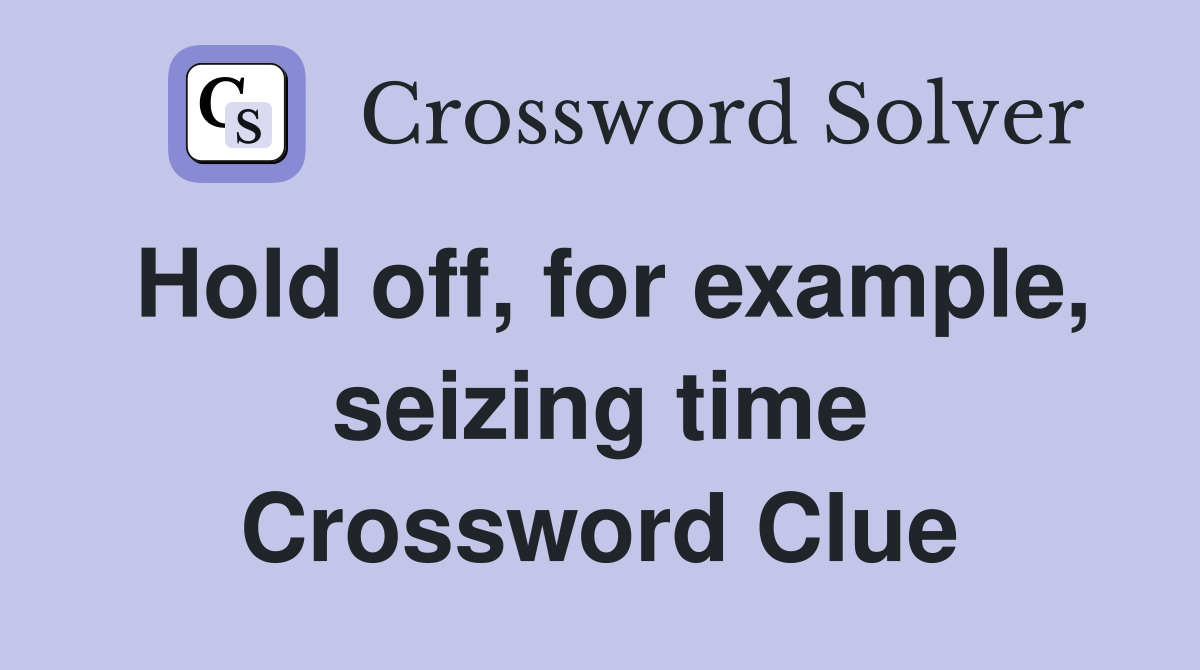 Hold off, for example, seizing time Crossword Clue