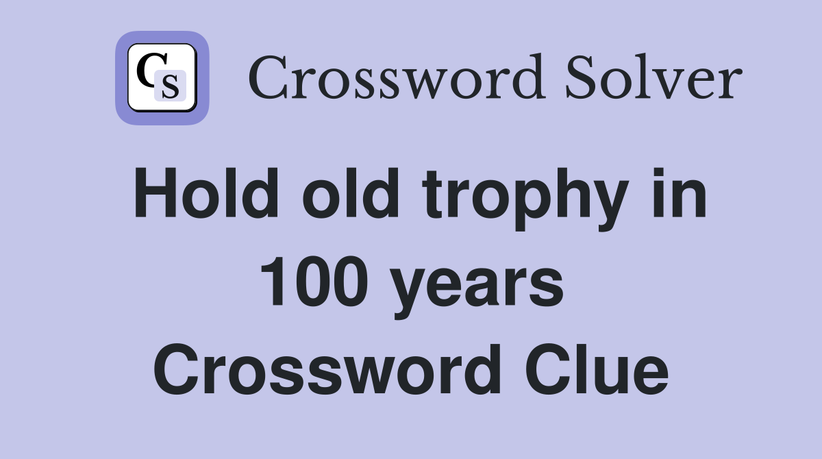 Hold old trophy in 100 years Crossword Clue
