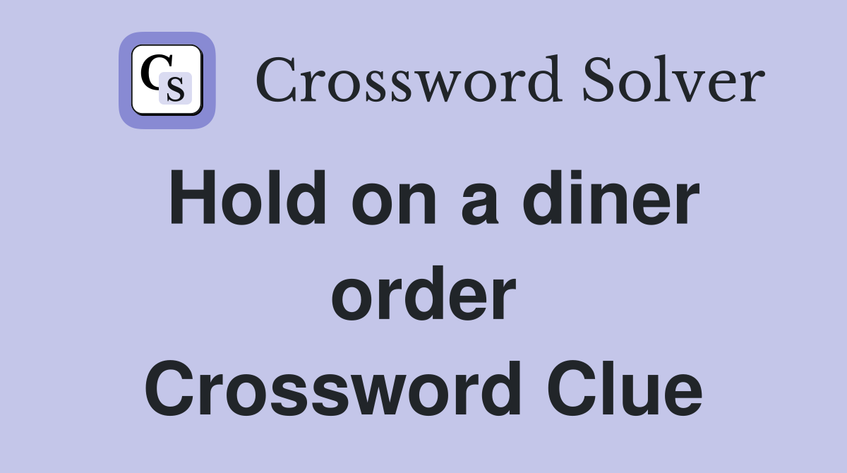 Hold on a diner order Crossword Clue