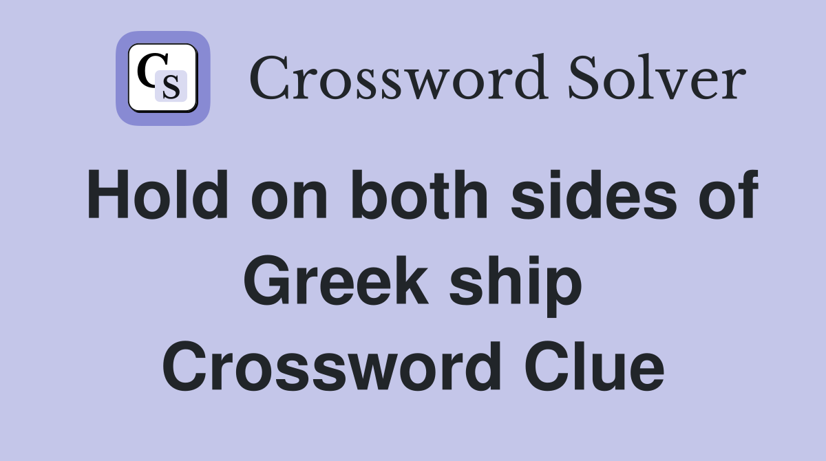 Hold on both sides of Greek ship Crossword Clue