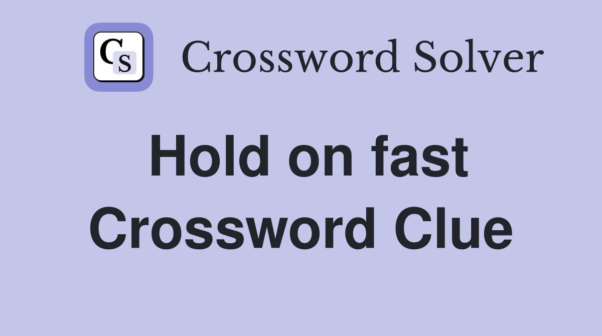 Hold on fast Crossword Clue