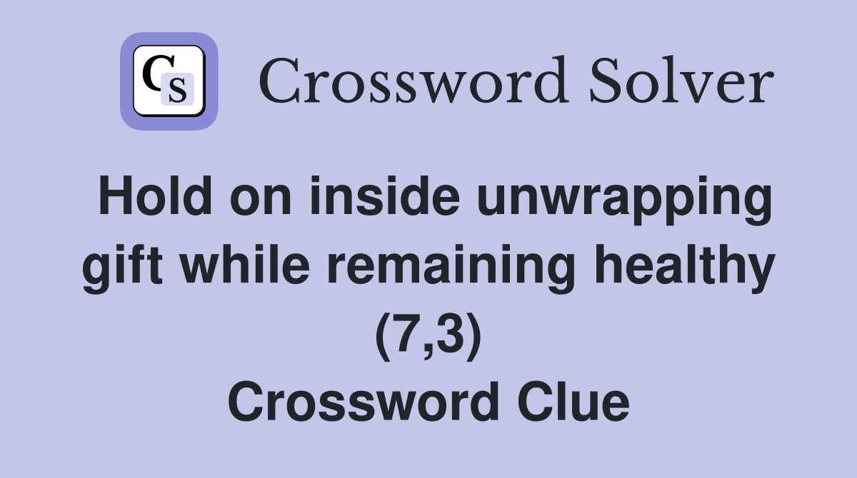 Hold on inside unwrapping gift while remaining healthy (7,3) Crossword Clue