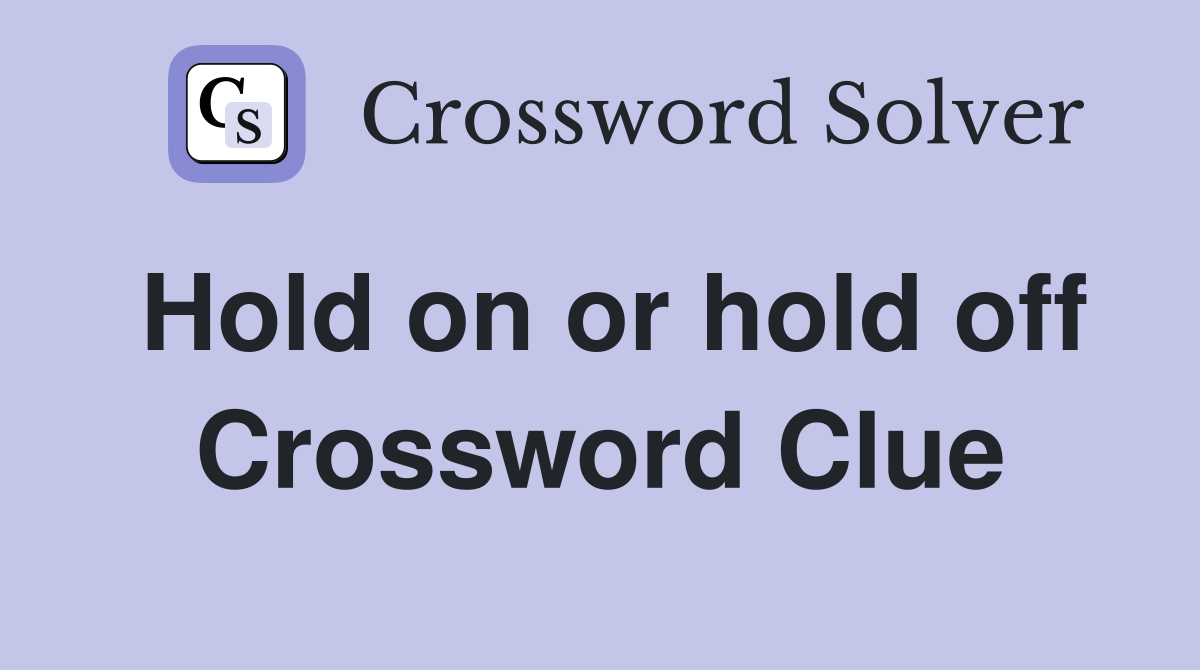 Hold on or hold off Crossword Clue