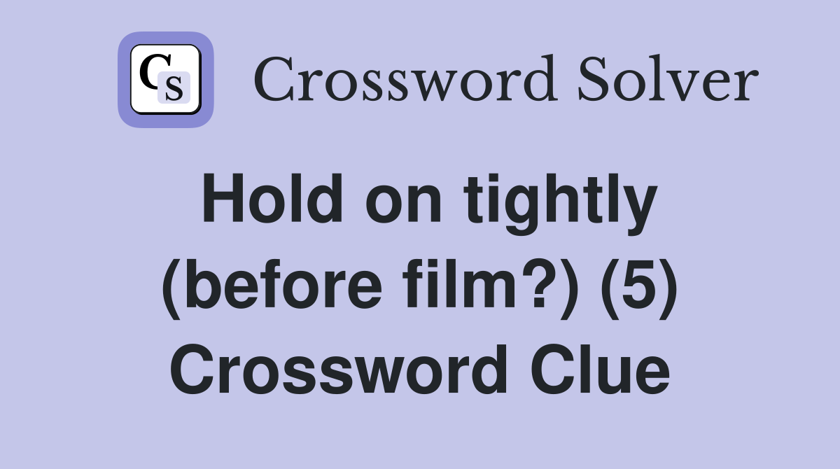 Hold on tightly (before film?) (5) Crossword Clue