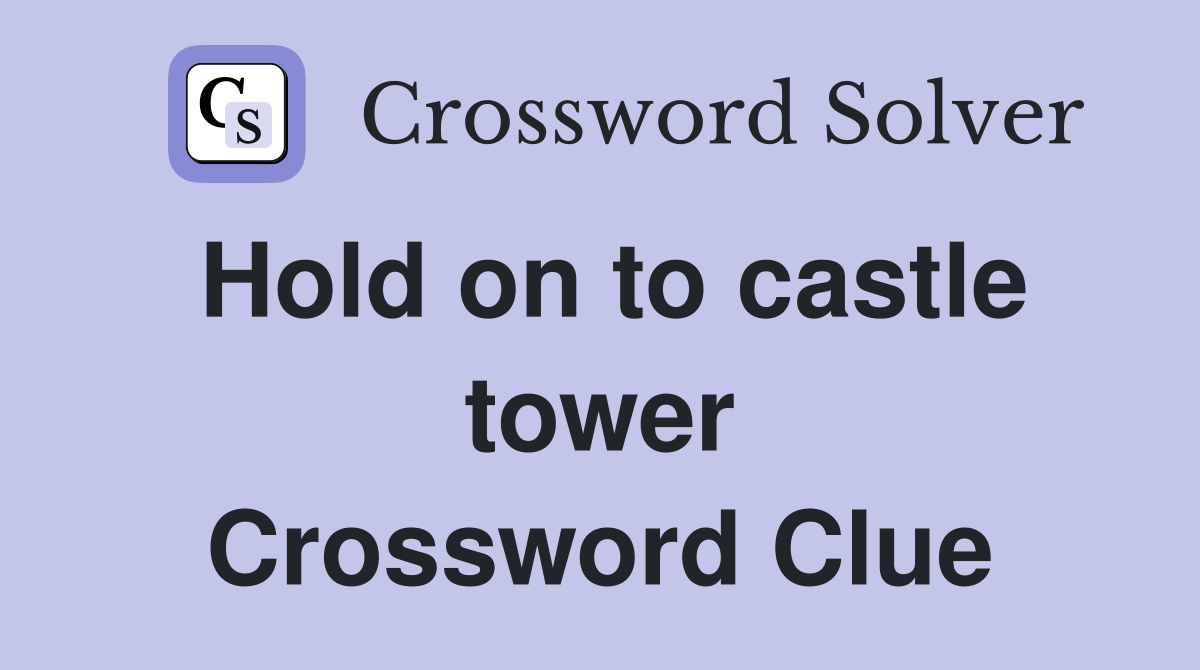 Hold on to castle tower Crossword Clue
