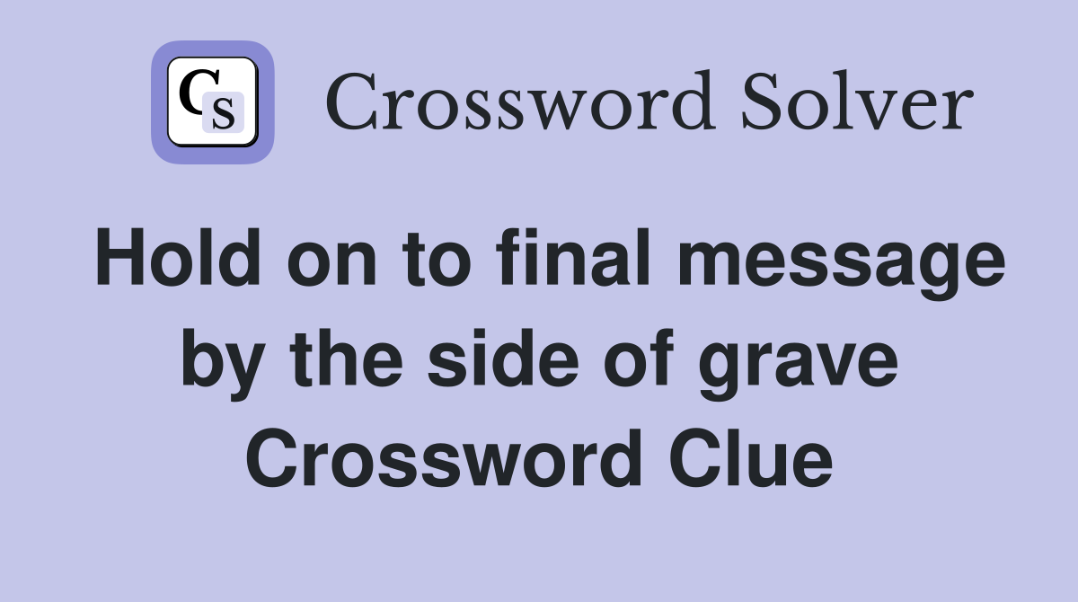 Hold on to final message by the side of grave Crossword Clue